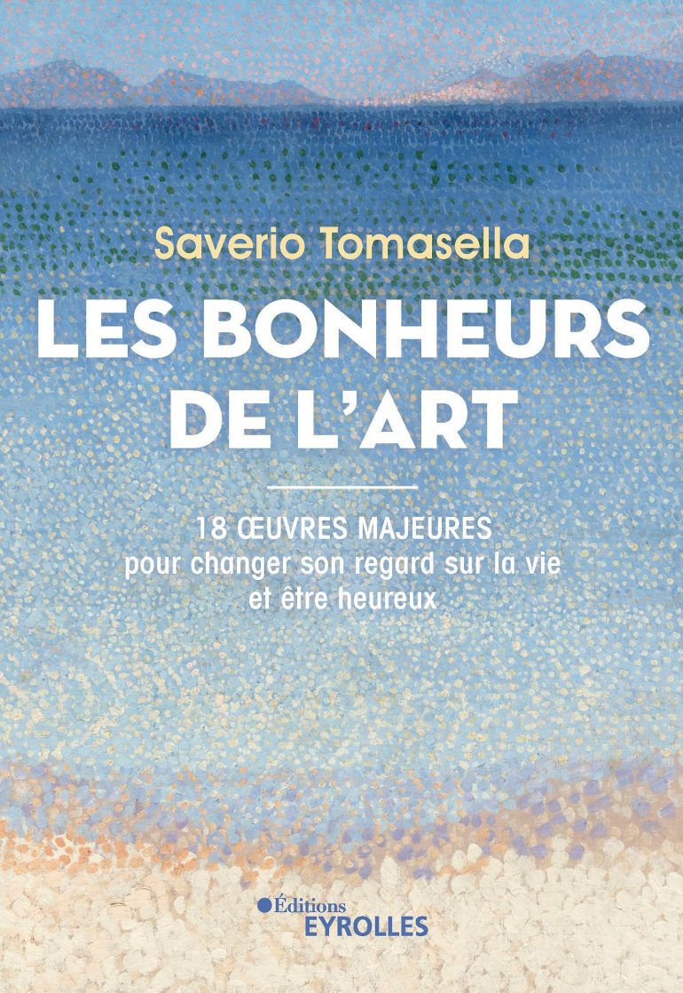 Les bonheurs de l&rsquo;art, de Saverio Tomasella : un ouvrage aux croisements de la pensée positive, la philosophie et l&rsquo;art.